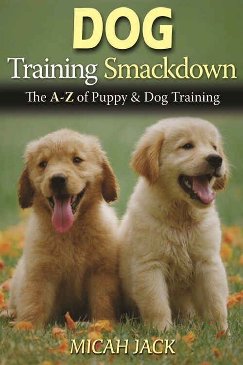 Dog Training Smackdown: The A - Z of Puppy & Dog Training (Paperback)
