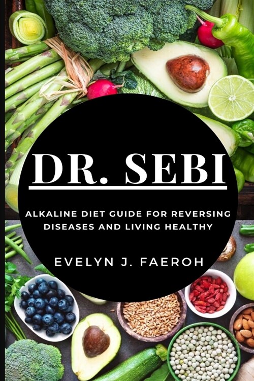 Dr Sebi: Alkaline Diet Guide For Reversing Diseases and Living Healthy (Paperback)