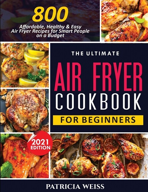 The Ultimate Air Fryer Cookbook for Beginners: 800 Affordable, Healthy and Easy Air Fryer Recipes for Smart People on a Budget (Paperback)