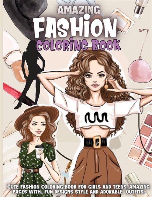 Amazing Fashion Coloring Book: Cute fashion coloring book for girls and teens, amazing pages with fun designs style and adorable outfits. (Paperback)