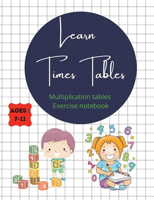 Learn Times Tables Multiplication Tables Exercise Notebook Ages 7-11: With all the tables from 2-15, chart with all of them on the first page + simple (Paperback)