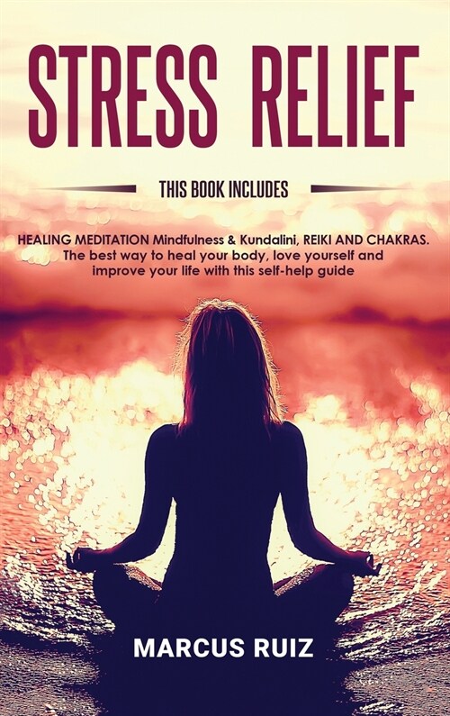 Stress Relief: This book includes HEALING MEDITATION Mindfulness & Kundalini, REIKI AND CHAKRAS The best way to heal your body, love (Hardcover)