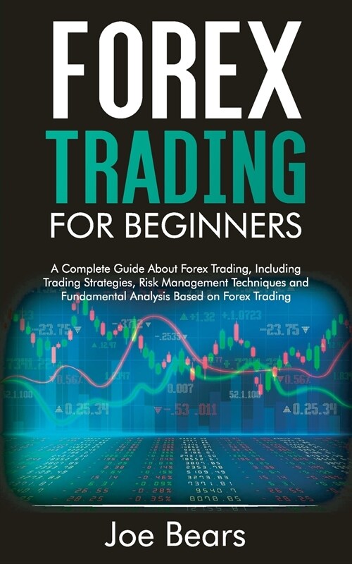 Forex Trading for Beginners: A Complete Guide About Forex Trading, Including Trading Strategies, Risk Management Techniques and Fundamental Analysi (Paperback)