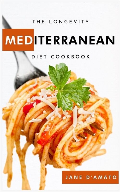 The Longevity Mediterranean Diet Cookbook: Quick and Easy Mouth- watering Recipes for lazy beginners to enjoy every healthy recipe. The Mediterranean (Hardcover)