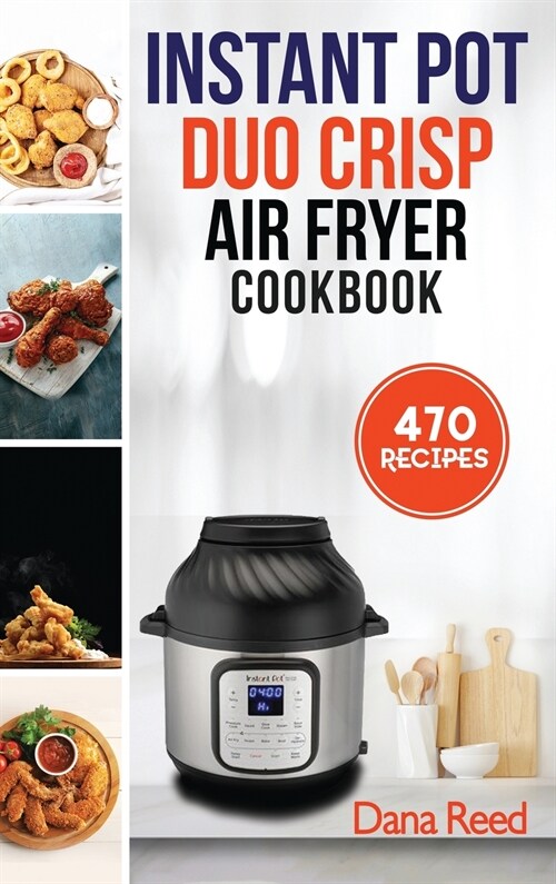 Instant Pot Duo Crisp Air Fryer Cookbook: 470 Delicious, Healthy and Fast Mouthwatering recipes for beginners. Learn and Prepare Perfect Crunchy Dishe (Hardcover)