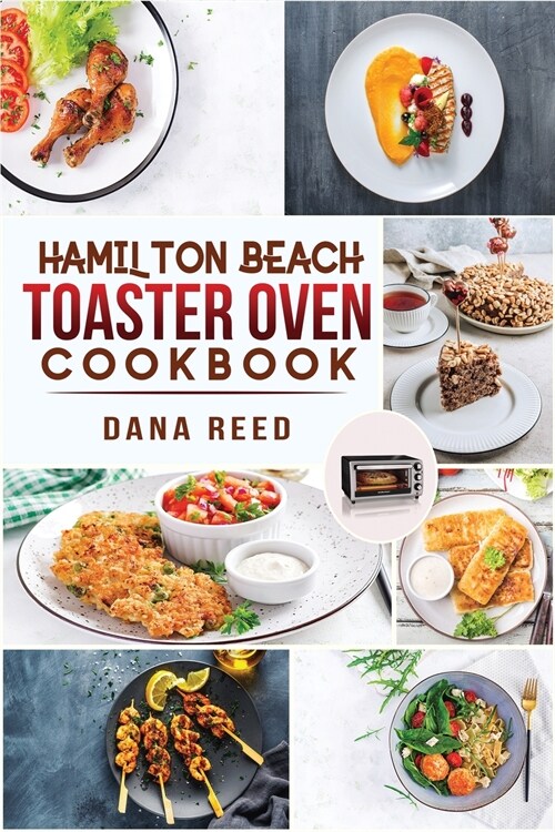 Hamilton Beach Toaster Oven Cookbook: Delicious and Easy Recipes for Crispy and Quick Meals in Less Time for beginners and advanced users. Easy Cookin (Paperback)