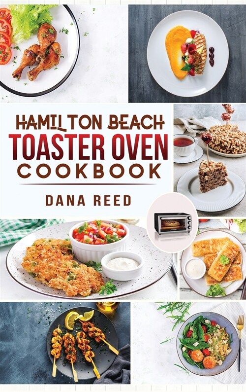 Hamilton Beach Toaster Oven Cookbook: Delicious and Easy Recipes for Crispy and Quick Meals in Less Time for beginners and advanced users. Easy Cookin (Hardcover)