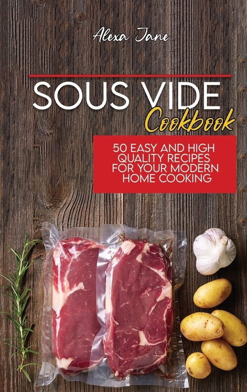 Sous Vide Cookbook: 50 Easy And High Quality Recipes For Your Modern Home Cooking (Hardcover)