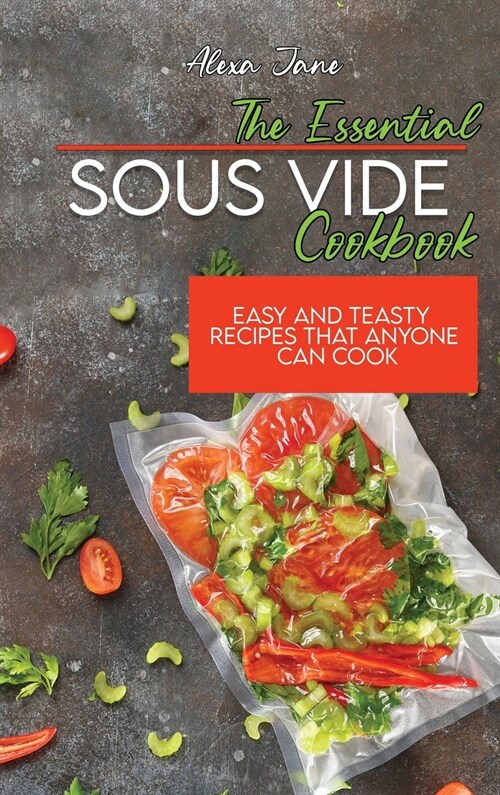 The Essential Sous Vide Cookbook: Easy And Teasty Recipes That Anyone Can Cook (Hardcover)