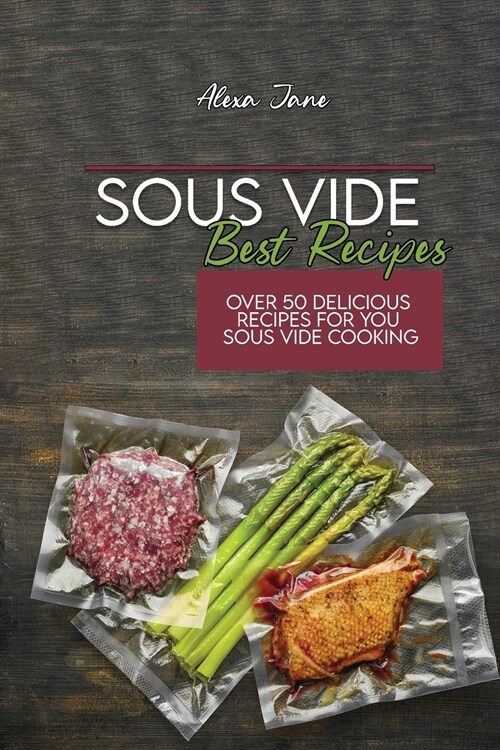 Sous Vide Best Recipes: Over 50 Delicious Recipes For You Sous Vide Cooking (Paperback)