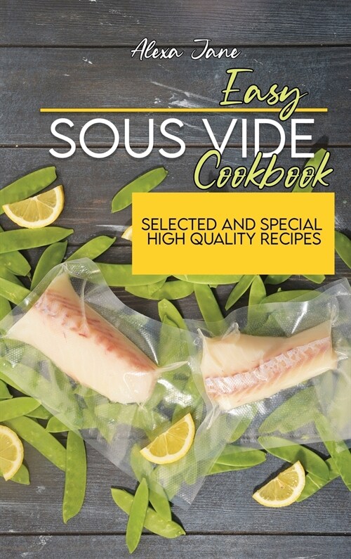 Easy Sous Vide Cookbook: Selected And Special High Quality Recipes (Hardcover)