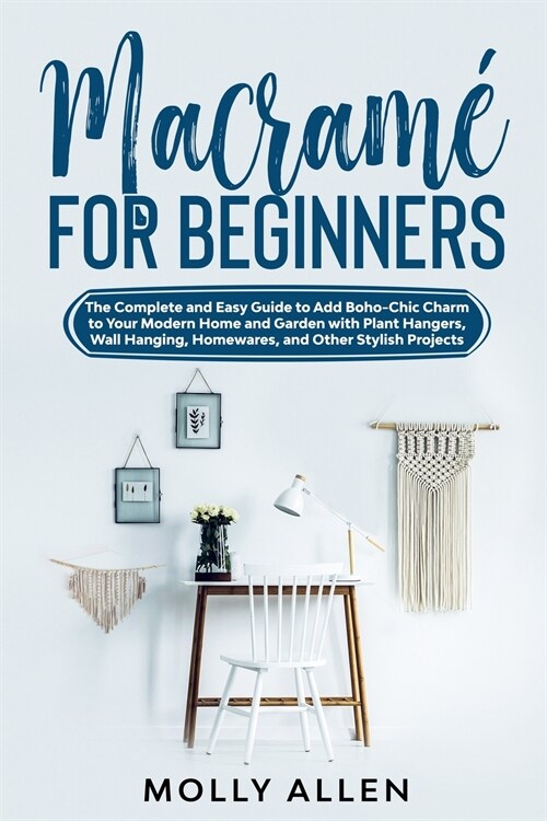 Macram?for Beginners: The Complete and Easy Guide to Add Boho-Chic Charm to Your Modern Home and Garden with Plant Hangers, Wall Hanging, Ho (Paperback)