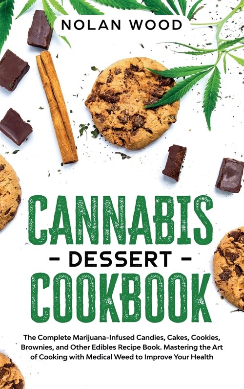 Cannabis Dessert Cookbook: The Complete Marijuana-Infused Candies, Cakes, Cookies, Brownies, and Other Edibles Recipe Book. Mastering the Art of (Hardcover)