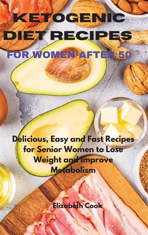 Ketogenic Diet Recipes for Women After 50: Delicious, Easy and Fast Recipes for Senior Women to Lose Weight and Improve Metabolism (Hardcover)