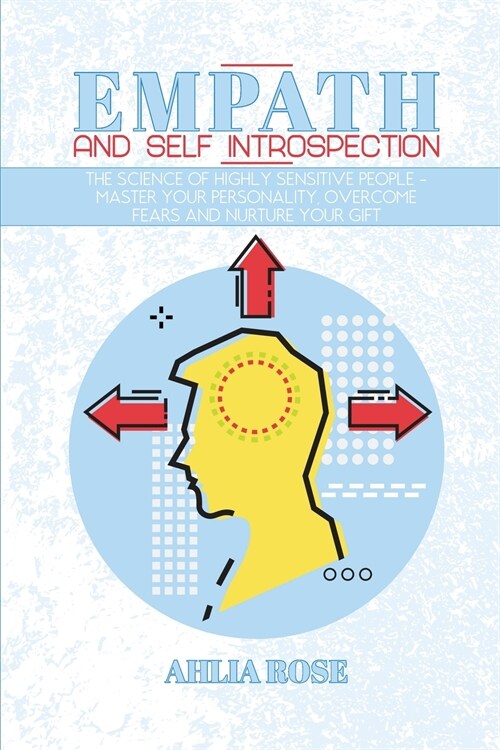 Empath and Self Introspection: The Science of Highly Sensitive People - Master Your Personality, Overcome Fears and Nurture Your Gift (Paperback)