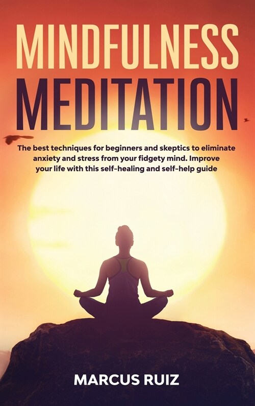 Mindfulness Meditation: The best techniques for beginners and skeptics to eliminate anxiety and stress from your fidgety mind. Improve your li (Hardcover)