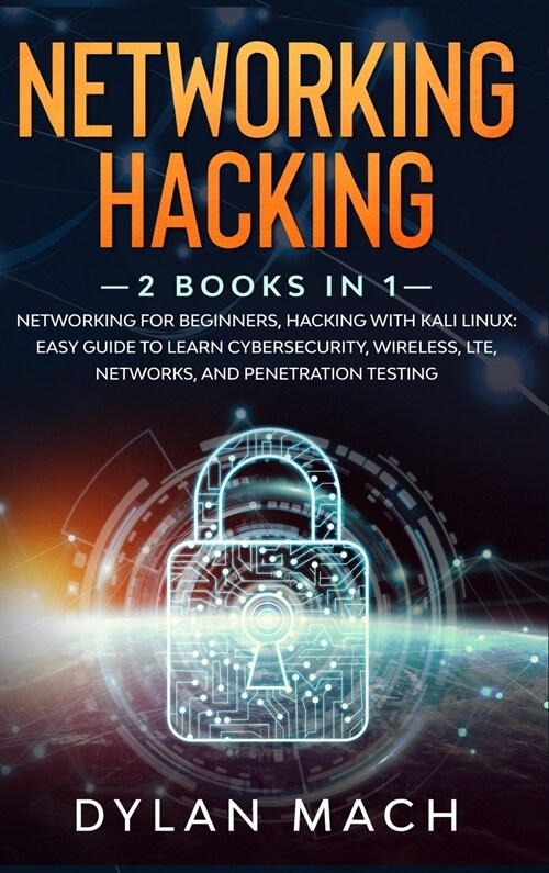 Networking Hacking: 2 Books in 1: Networking for Beginners, Hacking with Kali Linux - Easy Guide to Learn Cybersecurity, Wireless, LTE, Ne (Hardcover)