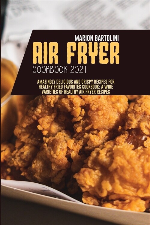 Air Fryer Cookbook 2021: Amazingly Delicious and Crispy Recipes for Healthy Fried Favorites Cookbook: A Wide Varieties of Healthy Air fryer Rec (Paperback)