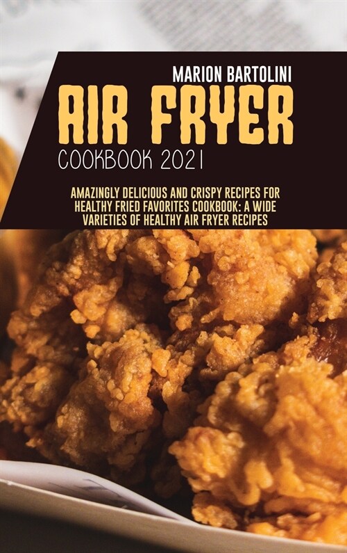 Air Fryer Cookbook 2021: Amazingly Delicious and Crispy Recipes for Healthy Fried Favorites Cookbook: A Wide Varieties of Healthy Air fryer Rec (Hardcover)