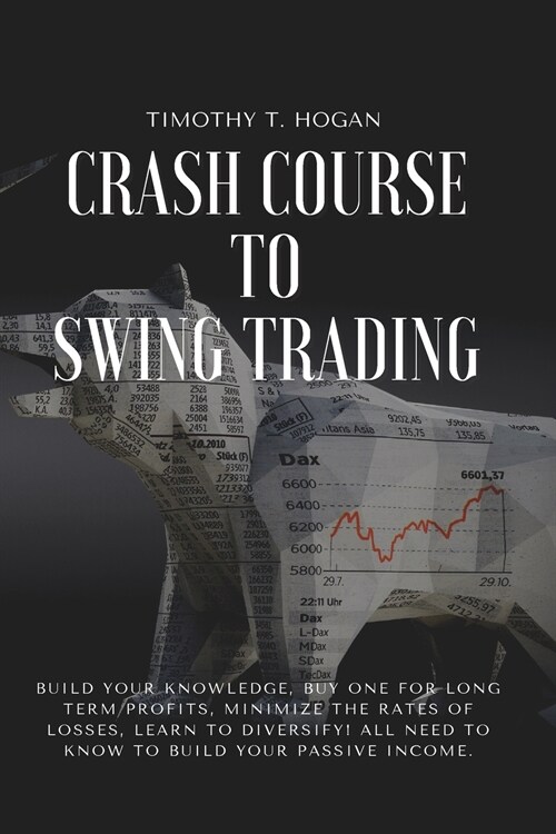 Crash course to SWING TRADING: Build Your Knowledge, Buy One for Long Term Profits, Minimize the Rates of Losses, Learn to Diversify! All Need to Kno (Paperback)