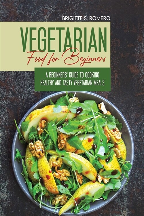 Vegetarian Food For Beginners: A Beginners guide to Cooking Healthy and Tasty Vegetarian Meals. (Paperback)