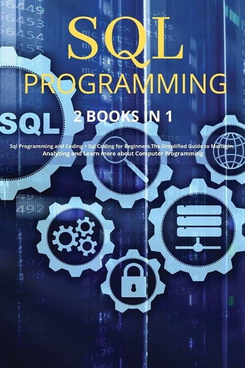 Sql Programming: 2 BOOKS IN 1:  Sql Programming and Coding + Sql Coding for Beginners.The Simplified Guide to Managing, Analyzing and (Paperback)