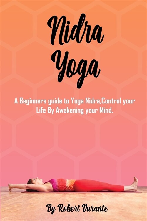 Yoga Nidra: A Beginners guide to Yoga Nidra, Control your Life By Awakening your Mind. (Paperback)
