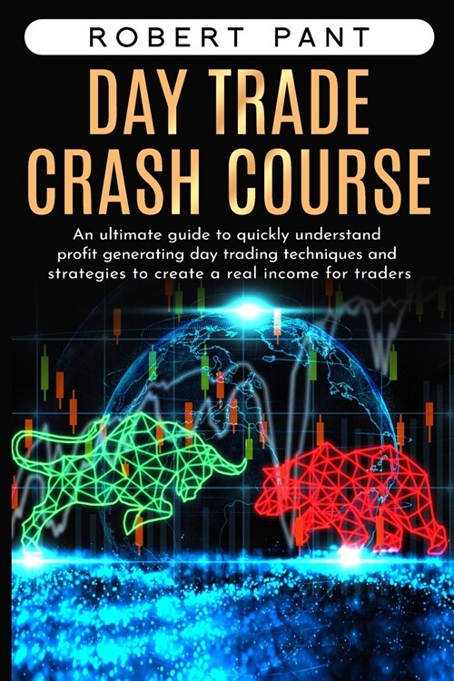 Day Trade Crash Course: An ultimate guide to quickly understand profit generating day trading techniques and strategies to create a real incom (Paperback)
