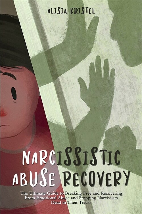 Narcissistic Abuse Recovery: The Ultimate Guide to Breaking Free and Recovering From Emotional Abuse and Stopping Narcissists Dead in Their Tracks (Paperback)