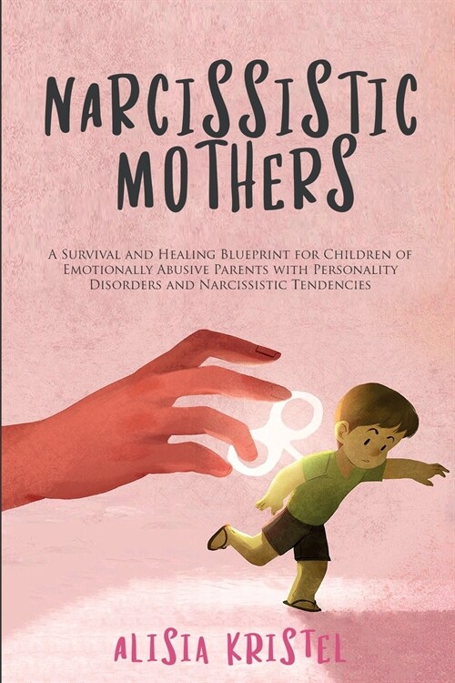 Narcissistic Mothers: A Survival and Healing Blueprint for Children of Emotionally Abusive Parents With Personality Disorders and Narcissist (Paperback)