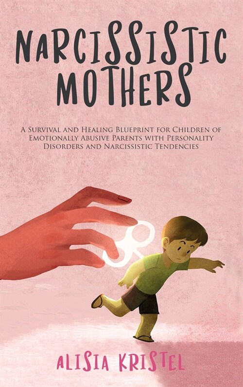 Narcissistic Mothers: A Survival and Healing Blueprint for Children of Emotionally Abusive Parents With Personality Disorders and Narcissist (Hardcover)