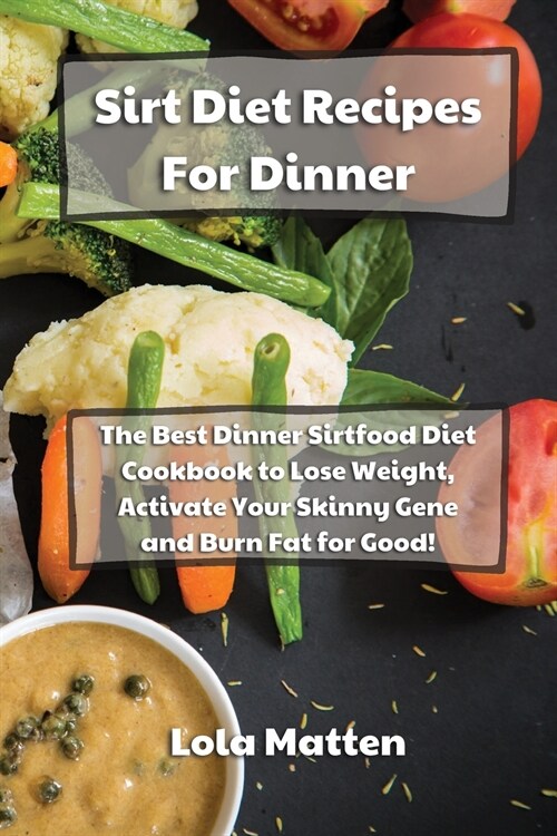 Sirtfood Diet Recipes for Dinner: The Best Dinner Sirtfood Diet Cookbook to Lose Weight, Activate Your Skinny Gene and Burn Fat for Good! (Paperback)