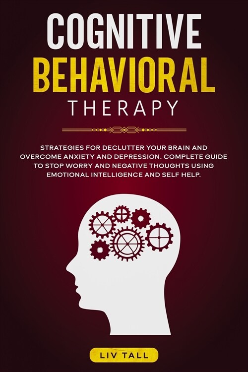 Cognitive Behavioral Therapy: Strategies for Decluttering Your Brain and Overcome Anxiety and Depression. the Complete Guide to Stop Worry and Negat (Paperback)