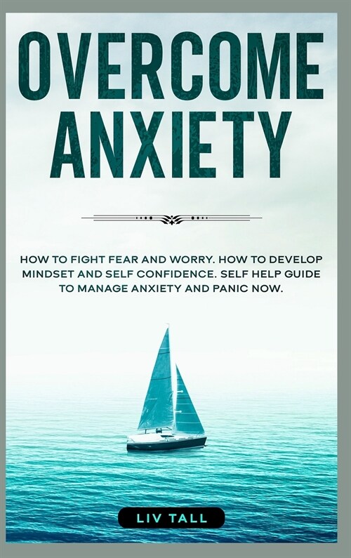 Overcome Anxiety: How to Fight Fear and Worry. How to Develop Mindset and Self-Confidence. Self-Help Guide to Manage Anxiety and Panic N (Hardcover)