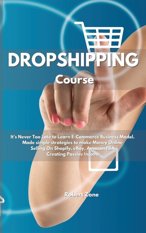 Dropshipping Course: Its never too late to learn E-Commerce Business Model. Made simple strategies to make Money Online Selling On Shopify (Hardcover)