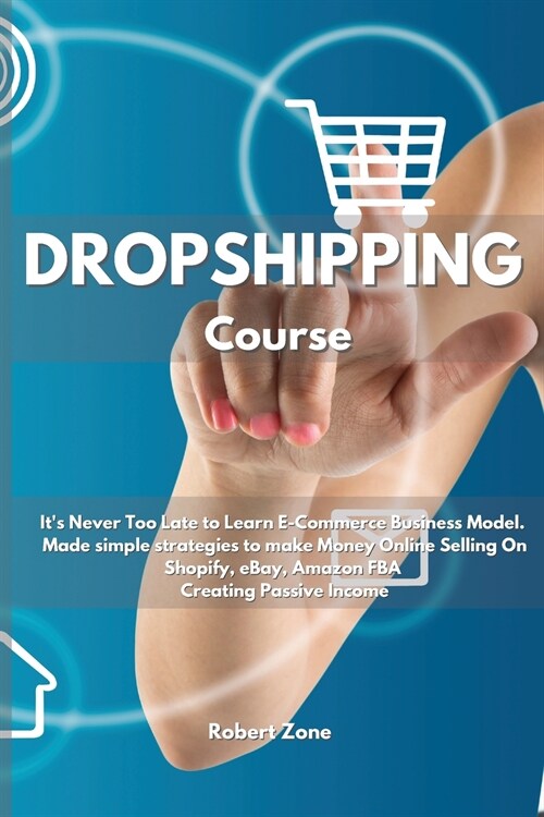 Dropshipping Course: Its never too late to learn E-Commerce Business Model. Made simple strategies to make Money Online Selling On Shopify (Paperback)