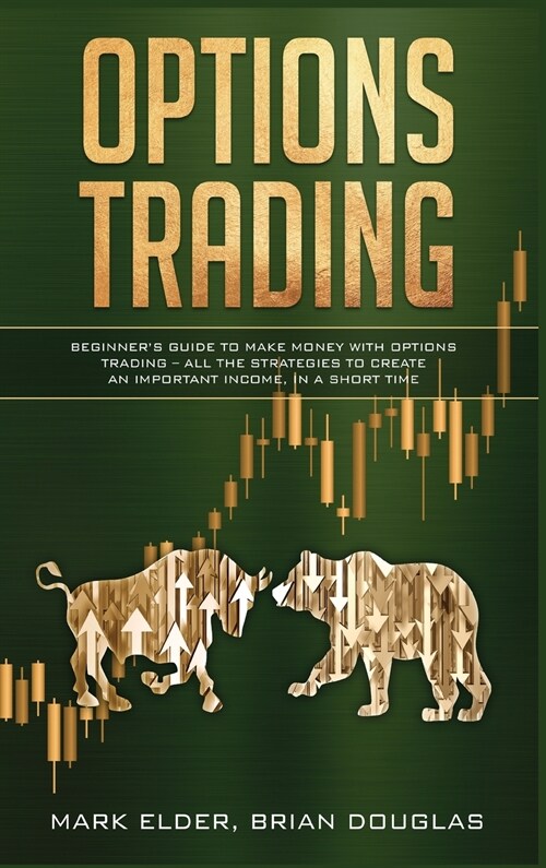 Options Trading: Beginners Guide to Make Money with Options Trading - All the Strategies to Create an Important Income, in a Short Tim (Hardcover)