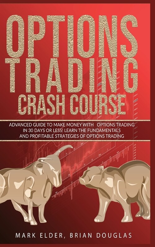 Options Trading Crash Course: Advanced Guide to Make Money with Options Trading in 30 Days or Less! - Learn the Fundamentals and Profitable Strategi (Hardcover)