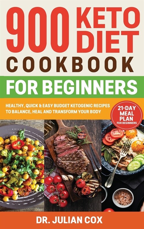 900 Keto Diet Cookbook for Beginners: Healthy, Quick, and Easy Budget Ketogenic Recipes to Balance, Heal and Transform your Body 21-Day Meal Plan for (Hardcover)