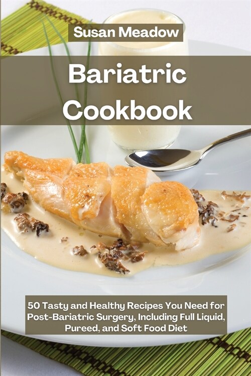 Bariatric Cookbook: 50 Tasty and Healthy Recipes You Need for Post-Bariatric Surgery, including Full Liquid, Pureed and Soft Food Diet (Paperback)