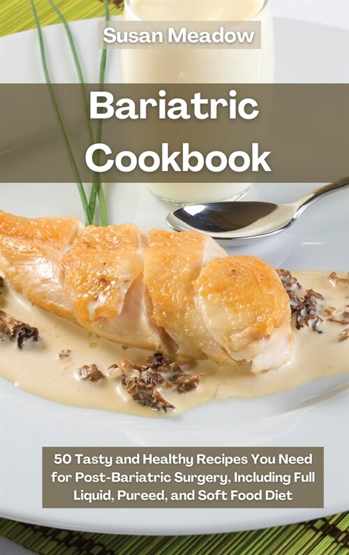 Bariatric Cookbook: 50 Tasty and Healthy Recipes You Need for Post-Bariatric Surgery, including Full Liquid, Pureed and Soft Food Diet (Hardcover)