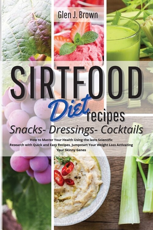 Sirtfood Diet Recipes Snacks, Dressings, Cocktails: How to Master Your Health Using the lasts Scientific Research with Quick and Easy Recipes, Jumpsta (Paperback)