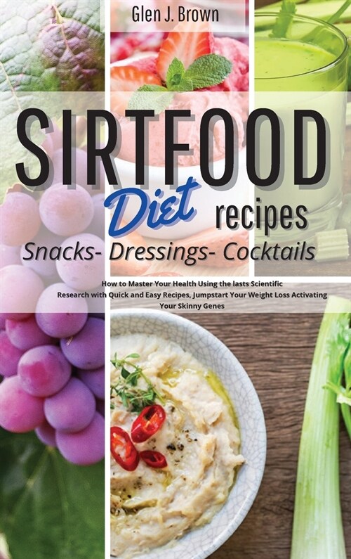 Sirtfood Diet Recipes Snacks, Dressings, Cocktails: How to Master Your Health Using the lasts Scientific Research with Quick and Easy Recipes, Jumpsta (Hardcover)