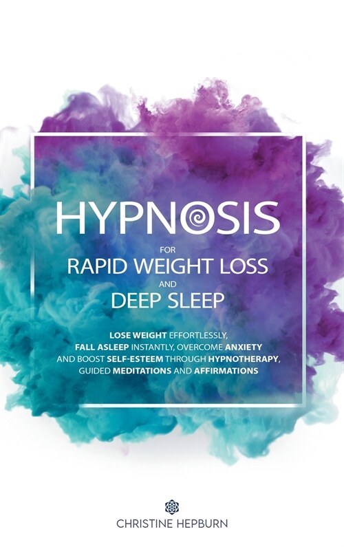 Hypnosis for Rapid Weight Loss and Deep Sleep: Lose Weight Effortlessly, Fall Asleep Instantly, Overcome Anxiety and Boost Self-Esteem Through Hypnoth (Hardcover)