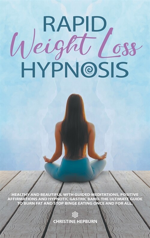 Rapid Weight Loss Hypnosis: Healthy and Beautiful with Guided Meditations, Positive Affirmations and Hypnotic Gastric Band. The Ultimate Guide to (Hardcover)