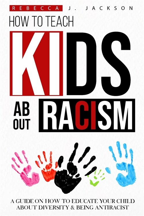 How to Teach Kids about Racism: A Guide on How To Educate your Child about Diversity & being Antiracist (Paperback)
