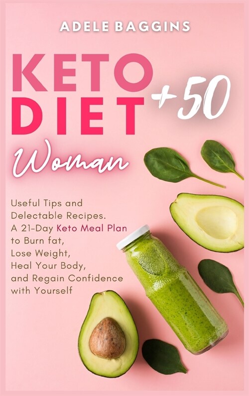 Keto Diet for Women + 50: Useful Tips and Delectable Recipes. A 21-Day Keto Meal Plan to Burn fat, Lose Weight, Heal Your Body, and Regain Confi (Hardcover)