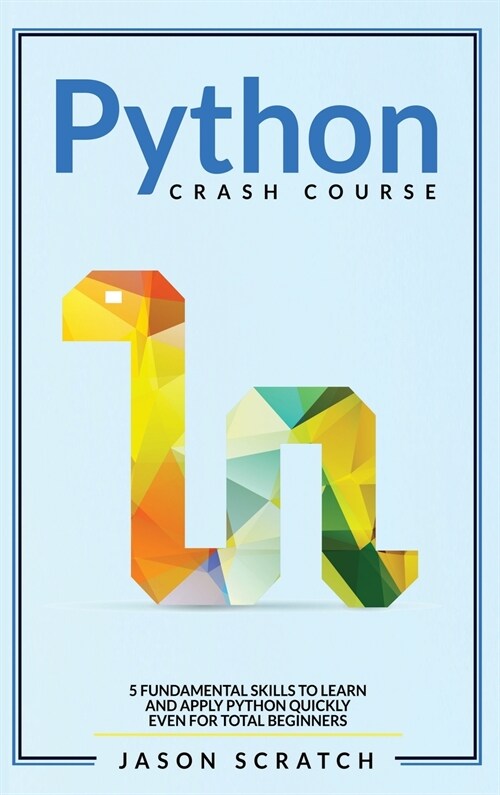 Python Crash Course: 5 Fundamental Skills to Learn and Apply Python Quickly Even for Total Beginners (Hardcover)