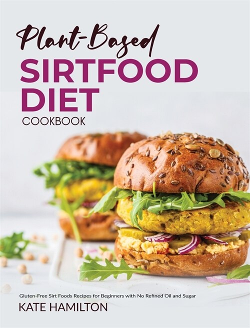 Plant-based Sirtfood Diet Cookbook: Gluten-Free Sirt Foods Recipes for Beginners with No Refined Oil and Sugar (Hardcover)