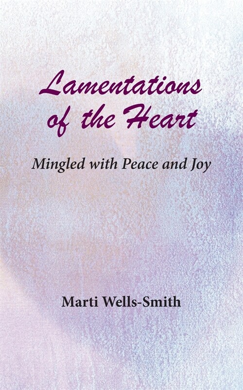 Lamentations of the Heart Mingled with Peace and Joy (Paperback)